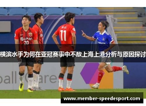 横滨水手为何在亚冠赛事中不敌上海上港分析与原因探讨