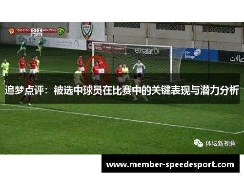 追梦点评：被选中球员在比赛中的关键表现与潜力分析