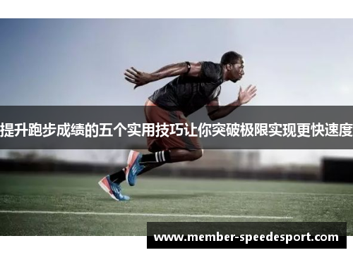 提升跑步成绩的五个实用技巧让你突破极限实现更快速度
