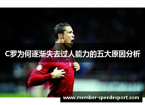 C罗为何逐渐失去过人能力的五大原因分析 C罗为何逐渐失去过人能力的五大原因分析