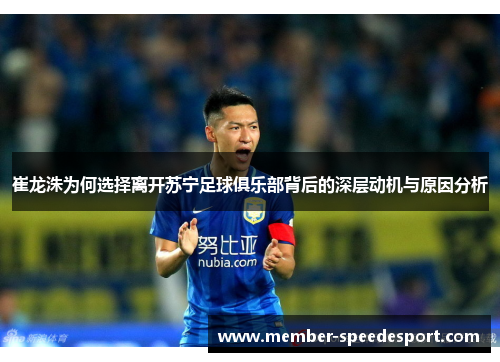 崔龙洙为何选择离开苏宁足球俱乐部背后的深层动机与原因分析