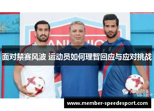 面对禁赛风波 运动员如何理智回应与应对挑战