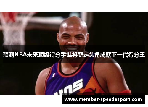 预测NBA未来顶级得分手谁将崭露头角成就下一代得分王