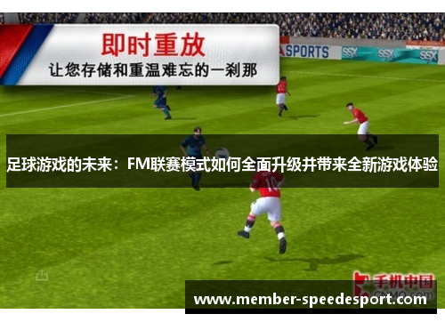 足球游戏的未来:FM联赛模式如何全面升级并带来全新游戏体验 足球游戏的未来:FM联赛模式如何全面升级并带来全新游戏体验