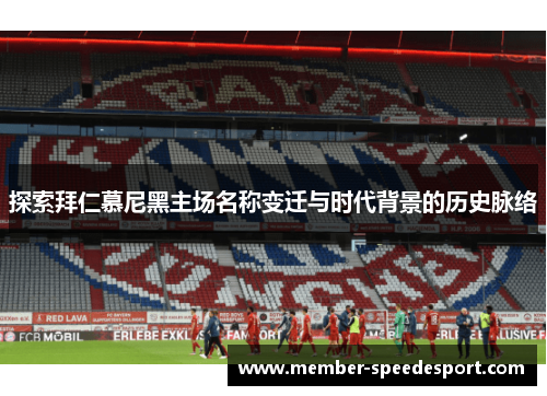 探索拜仁慕尼黑主场名称变迁与时代背景的历史脉络 探索拜仁慕尼黑主场名称变迁与时代背景的历史脉络