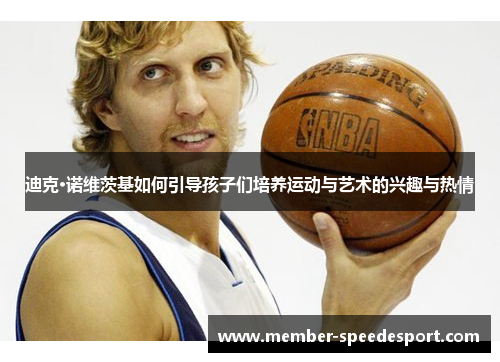 迪克·诺维茨基如何引导孩子们培养运动与艺术的兴趣与热情