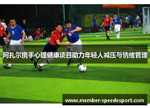 阿扎尔携手心理健康项目助力年轻人减压与情绪管理