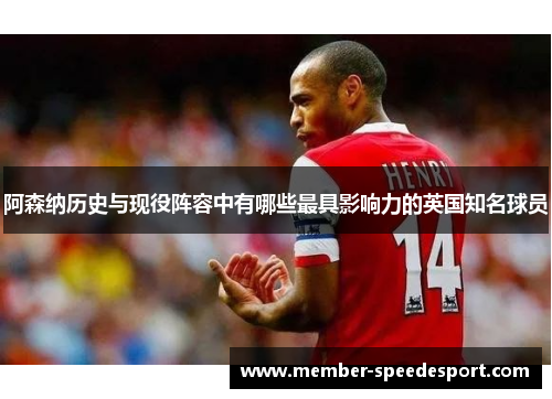 阿森纳历史与现役阵容中有哪些最具影响力的英国知名球员 阿森纳历史与现役阵容中有哪些最具影响力的英国知名球员
