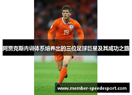 阿贾克斯青训体系培养出的三位足球巨星及其成功之路