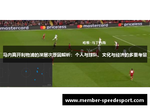 马内离开利物浦的深层次原因解析:个人与球队、文化与经济的多重考量 马内离开利物浦的深层次原因解析:个人与球队、文化与经济的多重考量