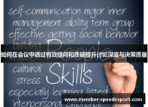 如何在会议中通过有效提问和质疑提升讨论深度与决策质量 如何在会议中通过有效提问和质疑提升讨论深度与决策质量