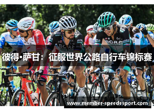 彼得·萨甘:征服世界公路自行车锦标赛 彼得·萨甘:征服世界公路自行车锦标赛